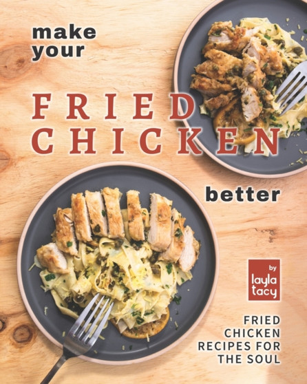 Make Your Fried Chicken Better : Fried Chicken Recipes for the Soul