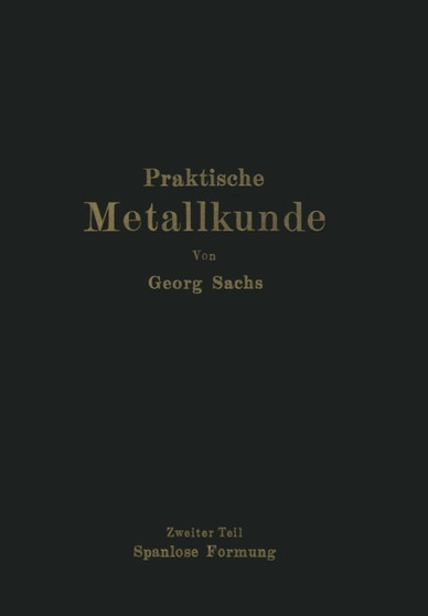 Praktische Metallkunde : Schmelzen und Giessen, spanlose Formung, Warmebehandlung Zweiter Teil: Spanlose Formung by Georg Sachs - Paperback