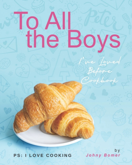 To All the Boys I've Loved Before Cookbook : PS: I Love Cooking