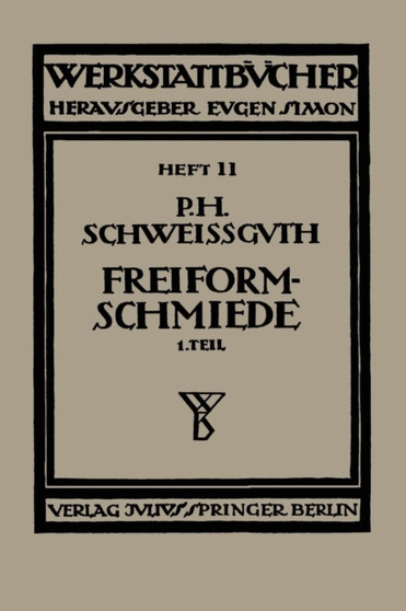 Freiformschmiede : Erster Teil: Technologie des Schmiedens Rohstoff der Schmiede : 50 by Paul H. Schweissguth - Paperback