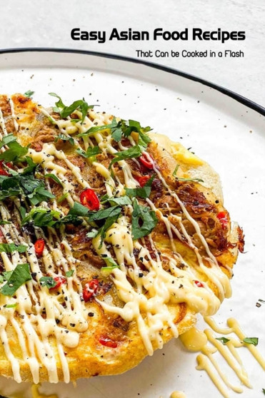 Easy Asian Food Recipes : That Can be Cooked in a Flash: Asian Foods