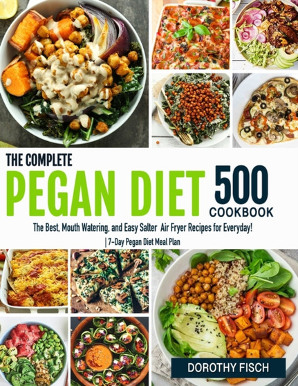 The Complete Pegan Diet for Beginners : 500 Pegan Healthy Diet Recipes for Living and Eating Well Every Day! 7-Day Pegan Diet Meal Plan (Pegan Diet Cookbooks)