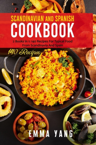 Scandinavian And Spanish Cookbook : 2 Books in 1: 140 Recipes For Typical Food From Scandinavia And Spain