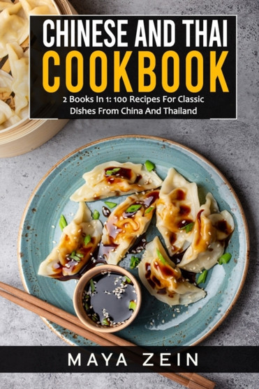 Chinese And Thai Cookbook : 2 Books In 1: 100 Recipes For Classic Dishes From China And Thailand