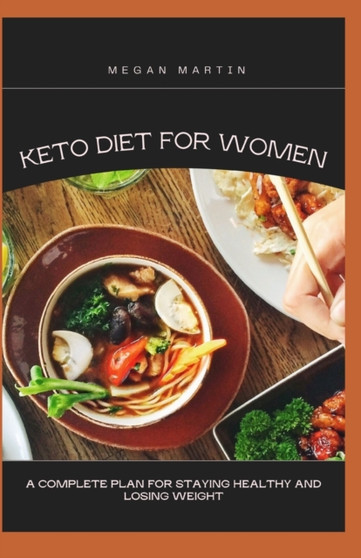 Keto Diet for Women : A Complete Plan For Staying Healthy and Losing Weight