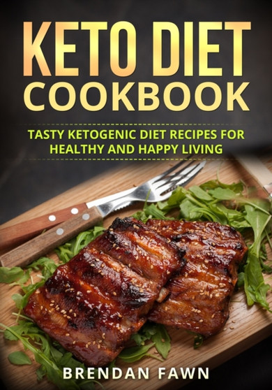 Keto Diet Cookbook : Tasty Ketogenic Diet Recipes for Healthy and Happy Living