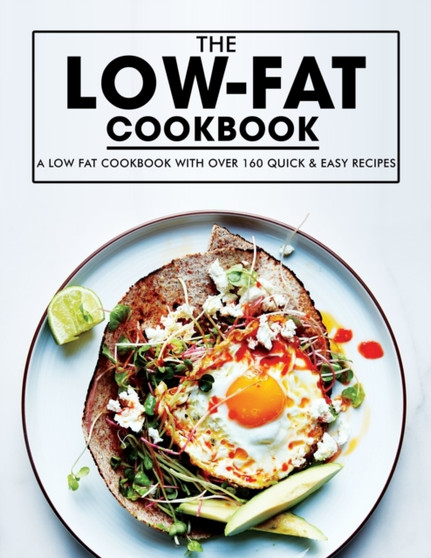 Low Fat Cookbook : A Low Fat Cookbook with Over 160 Quick & Easy Recipes