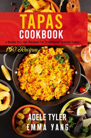 Tapas Cookbook : 2 Books In 1: 140 Recipes For Traditional Spanish Food