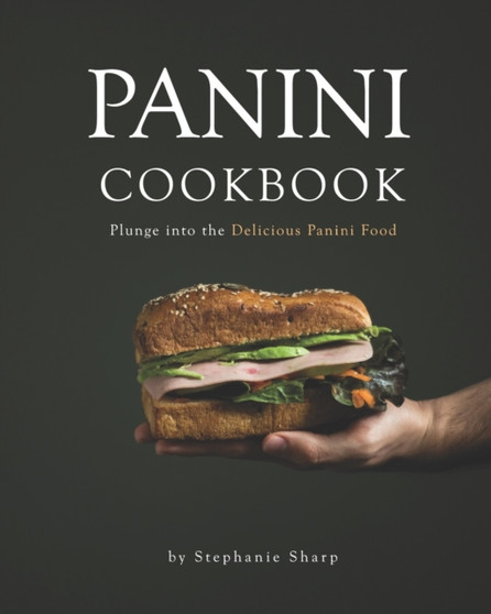 Panini Cookbook : Plunge into the Delicious Panini Food