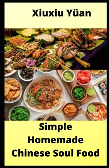 Simple Homemade Chinese Soul Food : 40 Easy to make and Delicious recipes.