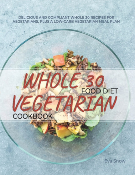 Whole 30 Food Diet Vegetarian Cookbook