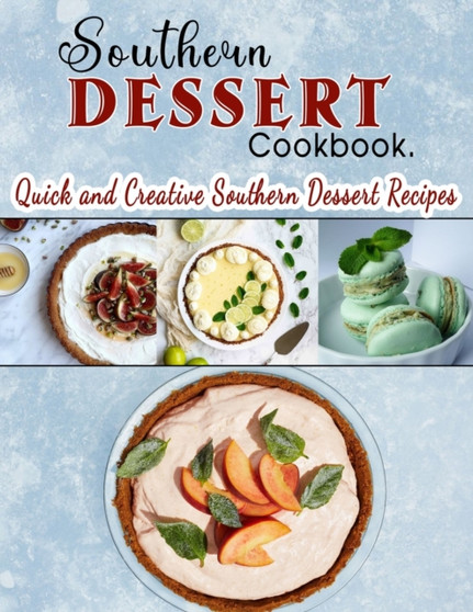 Southern Dessert Cookbook : Quick and Creative Southern Dessert Recipes
