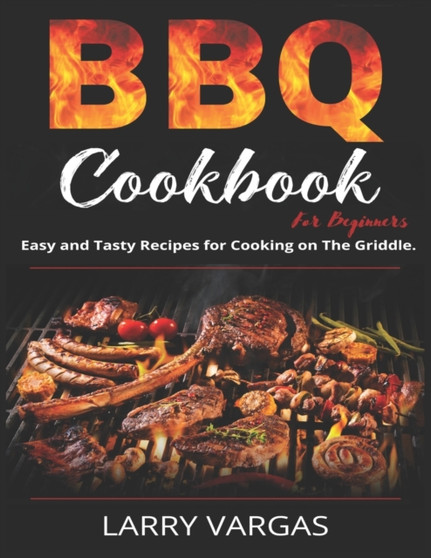 BBQ Cookbook for Beginners : Easy And Tasty Recipes for Cooking on The Griddle.