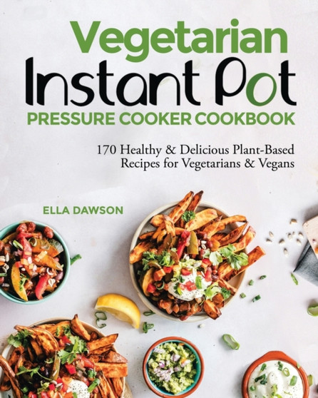 Vegetarian Instant Pot Pressure Cooker Cookbook : 170 Healthy & Delicious Plant-Based Recipes for Vegetarians & Vegans : 2