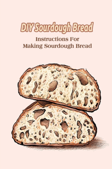 DIY Sourdough Bread : Instructions For Making Sourdough Bread