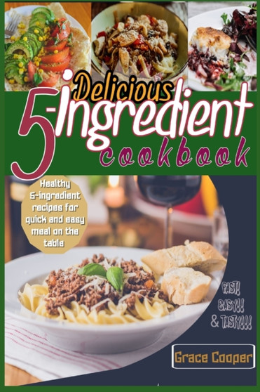 Delicious 5-ingredient Cookbook for Busy People for instant meal prep : 80 Healthy 5-ingredients recipes for quick and easy meal on the table