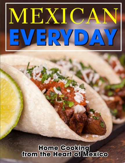 Mexican Everyday : Home Cooking from the Heart of Mexico