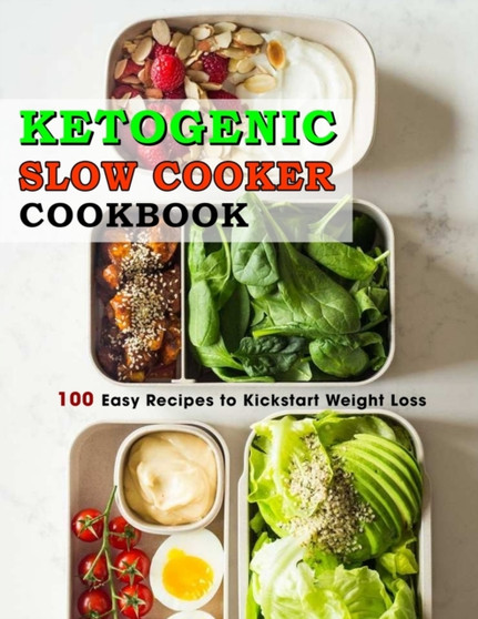 Ketogenic Slow Cooker Cookbook : 100 Easy Recipes to Kickstart Weight Loss