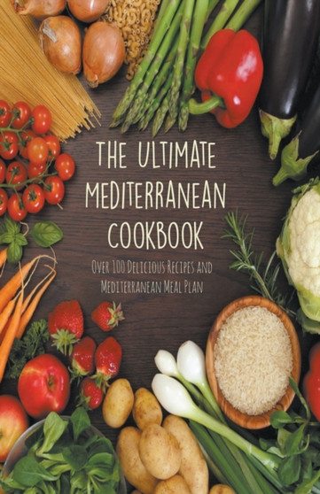 The Ultimate Mediterranean Cookbook Over 100 Delicious Recipes and Mediterranean Meal Plan