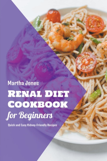 Renal Diet Cookbook for Beginners : Quick and Easy Kidney-Friendly Recipes : 2