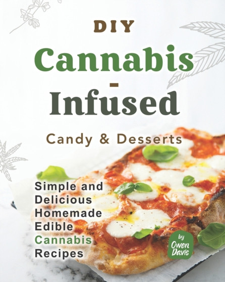 DIY Cannabis-Infused Candy & Desserts : Simple and Delicious Homemade Edible Cannabis Recipes