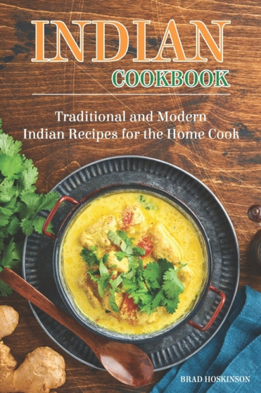 Indian Cookbook : Traditional and Modern Indian Recipes for the Home Cook Indian Cookbook : Traditional and Modern Indian Recipes for the Home Cook