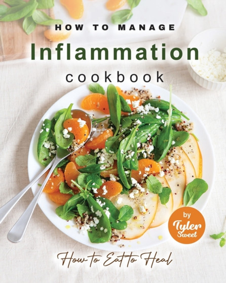 How to Manage Inflammation Cookbook : How to Eat to Heal