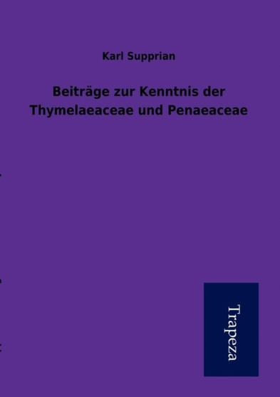 Beitr GE Zur Kenntnis Der Thymelaeaceae Und Penaeaceae by Karl Supprian - Paperback