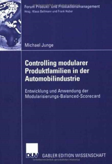 Controlling modularer Produktfamilien in der Automobilindustrie : Entwicklung und Anwendung der Modularisierungs-Balanced-Scorecard by Michael Junge - Paperback