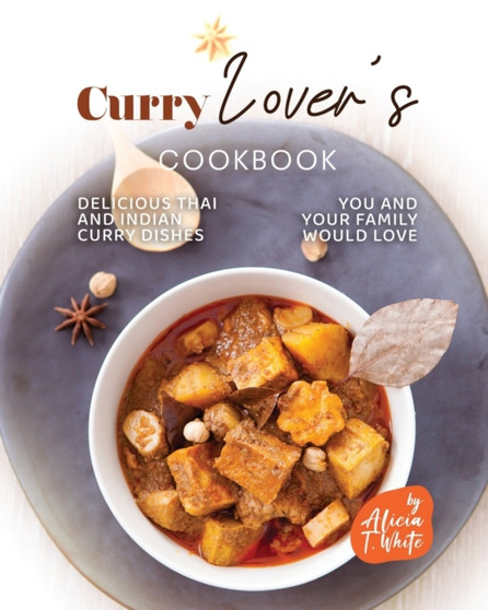 Curry Lover's Cookbook : Delicious Thai and Indian Curry Dishes You and Your Family Would Love