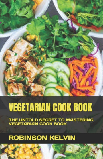 VEGETARIAN COOK BOOK : THE UNTOLD SECRET TO MASTERING VEGETARIAN COOK BOOK