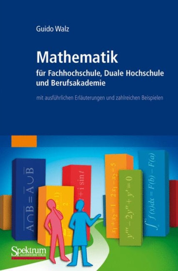 Mathematik fur Fachhochschule, Duale Hochschule und Berufsakademie : mit ausfuhrlichen Erlauterungen und zahlreichen Beispielen by Guido Walz - Paperback