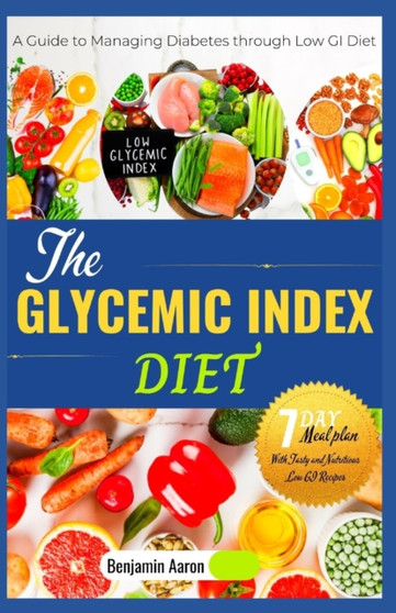 The Glycemic Index Diet : A Guide to Managing DIABETES through Low Glycemic Index Diet