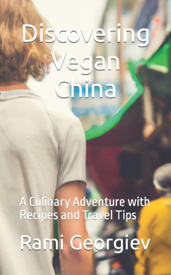 Discovering Vegan China : A Culinary Adventure with Recipes and Travel Tips