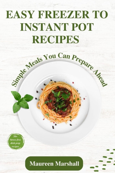 Easy Freezer To Instant Pot Recipes : Simple meals you can prepare ahead