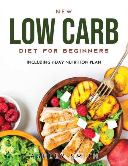 NEW Low Carb Diet for Beginners : Including 7-day nutrition plan