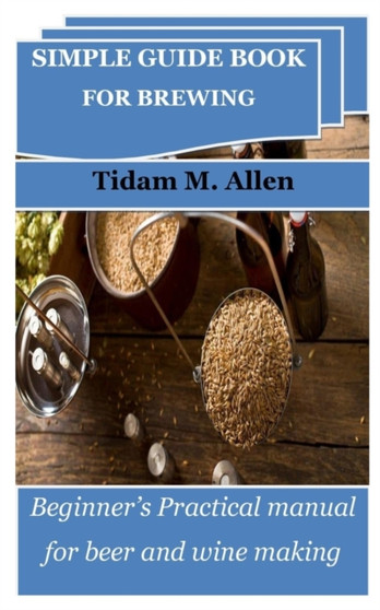 Simple Guide Book for Brewing : Beginner's Practical manual for beer and wine making