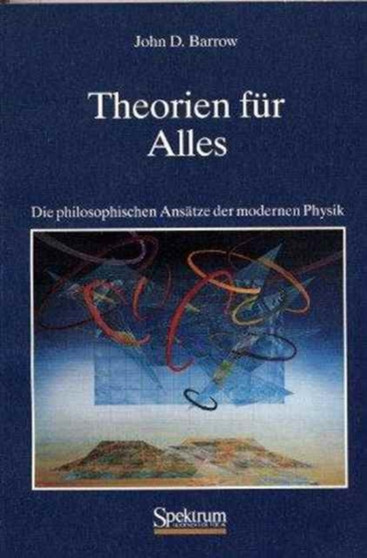 Theorien fur Alles : Die philosophischen Ansatze der modernen Physik by John D. Barrow - Hardback