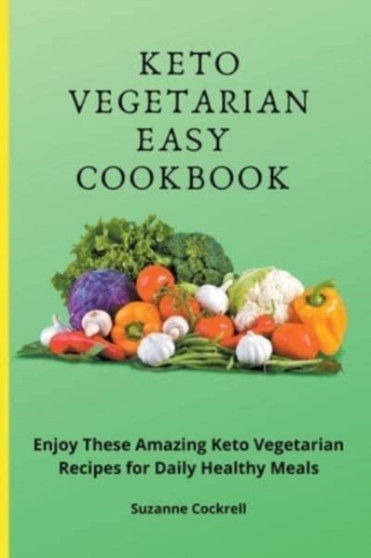 Keto Vegetarian Easy Cookbook : Enjoy these Amazing Keto Vegetarian Recipes for Daily Healthy Meals