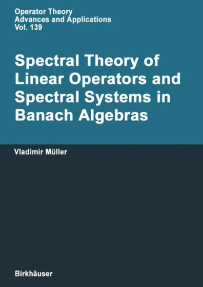 Spectral Theory of Linear Operators : And Spectral Systems in Banach Algebras : v.139 by Vladimir Muller - Hardback