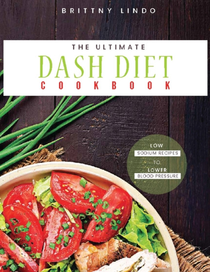 The Ultimate Dash Diet Cookbook : Low Sodium Recipes to Lower Blood Pressure