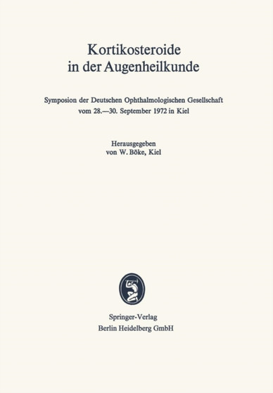 Kortikosteroide in der Augenheilkunde : Symposion der Deutschen Ophthalmologischen Gesellschaft vom 28.???30. September 1972 in Kiel by W. Boke - Paperback