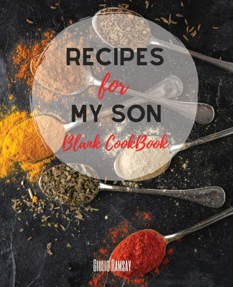 Recipes for my SON : The Ultimate Blank CookBook To Write In Your Own Recipes Collect and Customize Family Recipes In One Stylish Blank Recipe Journal and Organizer