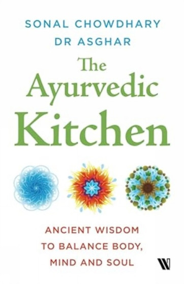 The Ayurvedic Kitchen : : Ancient Wisdom to Balance Body, Mind and Soul