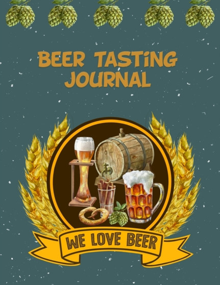 Beer Tasting Journal : The Perfect Companion to Take with You During Beer Tasting Trips or Sessions