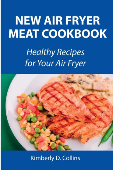 New Air Fryer Meat Cookbook : Healthy Recipes for Your Air Fryer