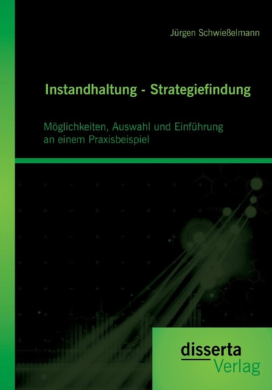 Instandhaltung - Strategiefindung : Moglichkeiten, Auswahl Und Einfuhrung an Einem Praxisbeispiel by Jurgen Schwiesselmann - Paperback
