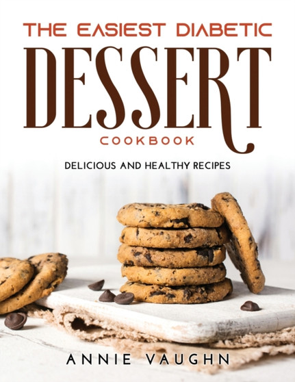 The Easiest Diabetic Dessert Cookbook : Delicious and Healthy Recipes