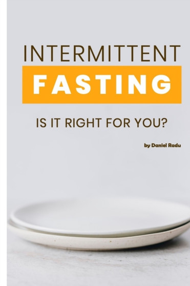 Intermittent Fasting : Is It Right For You? Everything you need to know about fasting