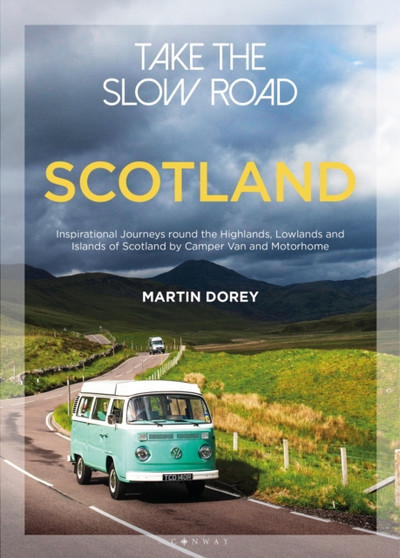 Take the Slow Road: Scotland : Inspirational Journeys Round the Highlands, Lowlands and Islands of Scotland by Camper Van and Motorhome by Martin Dorey - Paperback